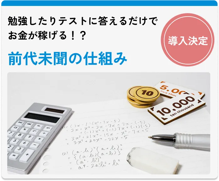 
                勉強したりテストに答えるだけでお金が稼げる！？前代未聞の仕組み（導入決定）
                